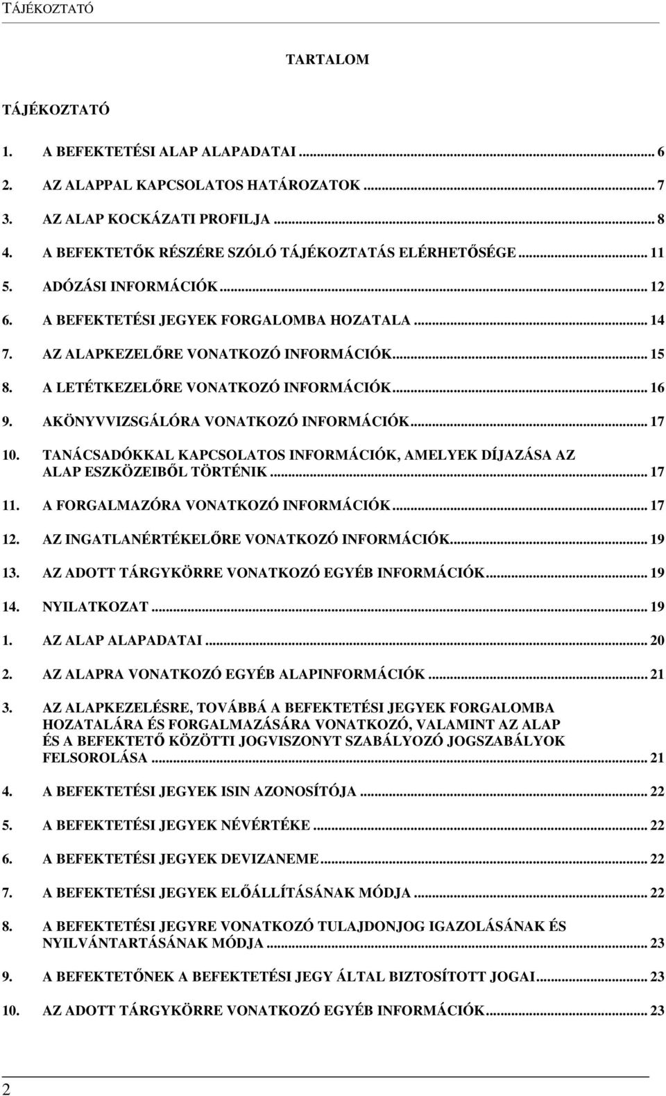 A LETÉTKEZELŐRE VONATKOZÓ INFORMÁCIÓK... 16 9. AKÖNYVVIZSGÁLÓRA VONATKOZÓ INFORMÁCIÓK... 17 10. TANÁCSADÓKKAL KAPCSOLATOS INFORMÁCIÓK, AMELYEK DÍJAZÁSA AZ ALAP ESZKÖZEIBŐL TÖRTÉNIK... 17 11.