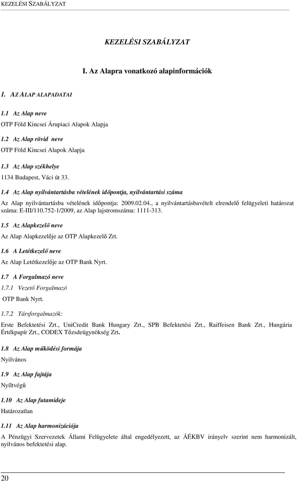 02.04., a nyilvántartásbavételt elrendelő felügyeleti határozat száma: E-III/110.752-1/2009, az Alap lajstromszáma: 1111-313. 1.5 Az Alapkezelő neve Az Alap Alapkezelője az OTP Alapkezelő Zrt. 1.6 A Letétkezelő neve Az Alap Letétkezelője az OTP Bank Nyrt.