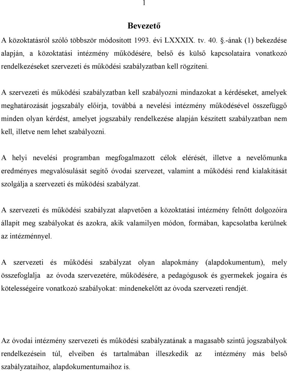 A szervezeti és működési szabályzatban kell szabályozni mindazokat a kérdéseket, amelyek meghatározását jogszabály előírja, továbbá a nevelési intézmény működésével összefüggő minden olyan kérdést,