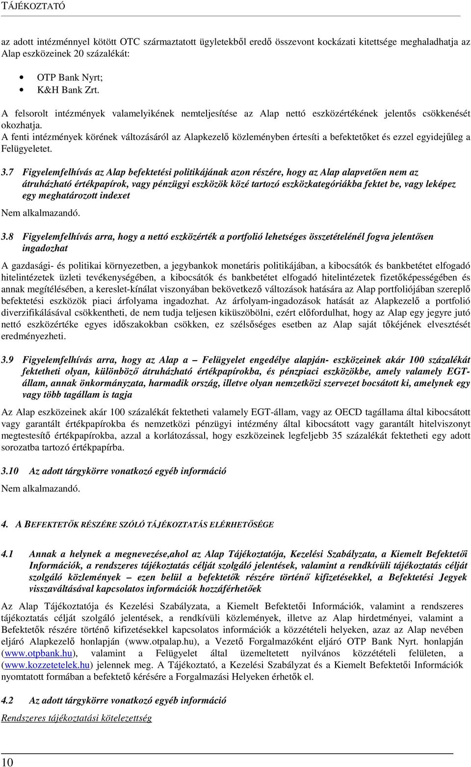 A fenti intézmények körének változásáról az Alapkezelő közleményben értesíti a befektetőket és ezzel egyidejűleg a Felügyeletet. 3.