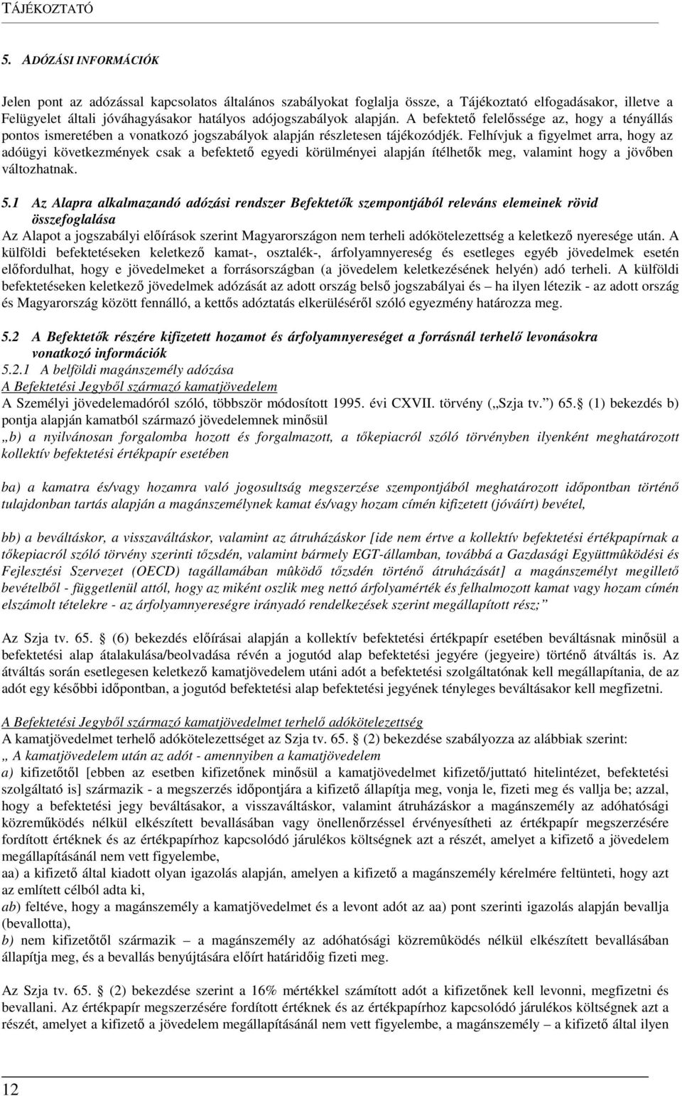 A befektető felelőssége az, hogy a tényállás pontos ismeretében a vonatkozó jogszabályok alapján részletesen tájékozódjék.