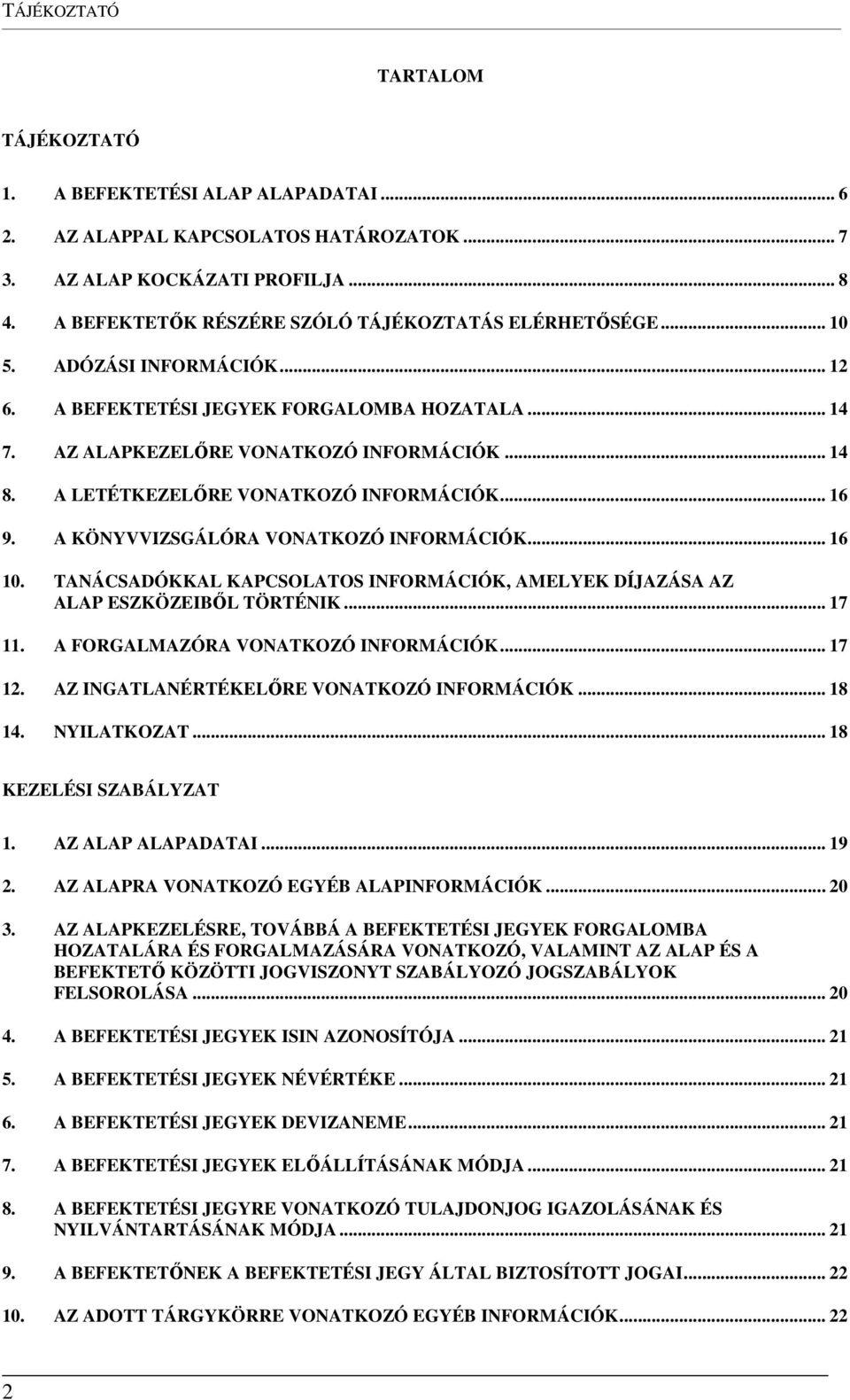 A LETÉTKEZELŐRE VONATKOZÓ INFORMÁCIÓK... 16 9. A KÖNYVVIZSGÁLÓRA VONATKOZÓ INFORMÁCIÓK... 16 10. TANÁCSADÓKKAL KAPCSOLATOS INFORMÁCIÓK, AMELYEK DÍJAZÁSA AZ ALAP ESZKÖZEIBŐL TÖRTÉNIK... 17 11.