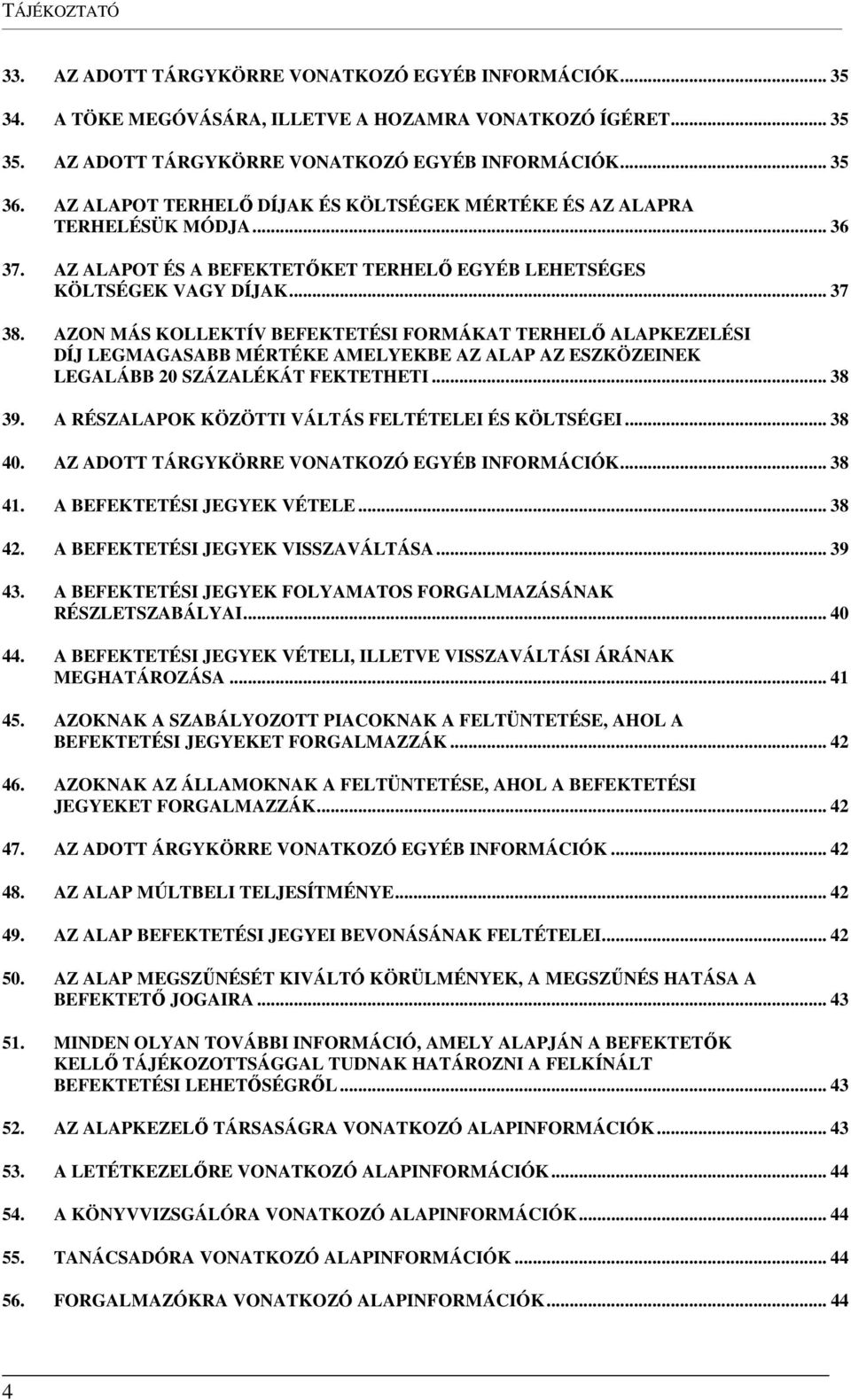 AZON MÁS KOLLEKTÍV BEFEKTETÉSI FORMÁKAT TERHELŐ ALAPKEZELÉSI DÍJ LEGMAGASABB MÉRTÉKE AMELYEKBE AZ ALAP AZ ESZKÖZEINEK LEGALÁBB 20 SZÁZALÉKÁT FEKTETHETI... 38 39.