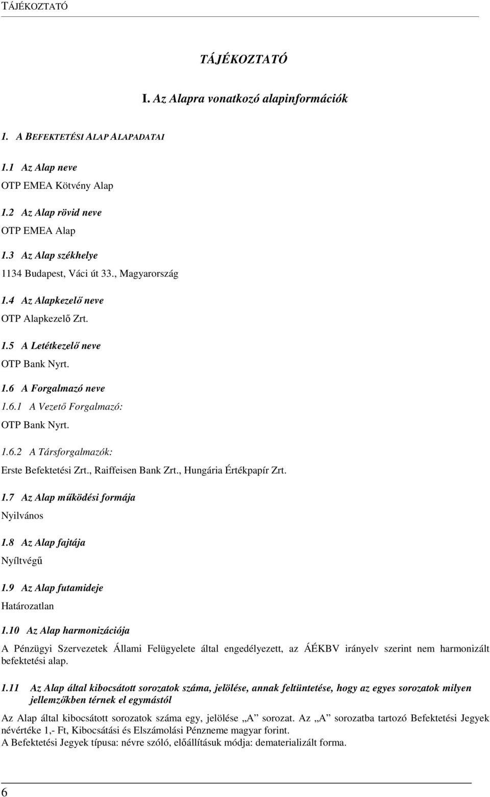 1.6.2 A Társforgalmazók: Erste Befektetési Zrt., Raiffeisen Bank Zrt., Hungária Értékpapír Zrt. 1.7 Az Alap működési formája Nyilvános 1.8 Az Alap fajtája Nyíltvégű 1.