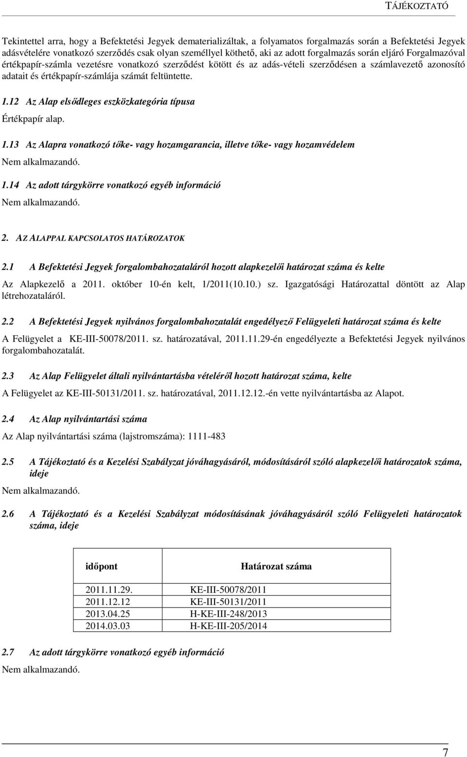 feltüntette. 1.12 Az Alap elsődleges eszközkategória típusa Értékpapír alap. 1.13 Az Alapra vonatkozó tőke- vagy hozamgarancia, illetve tőke- vagy hozamvédelem 1.