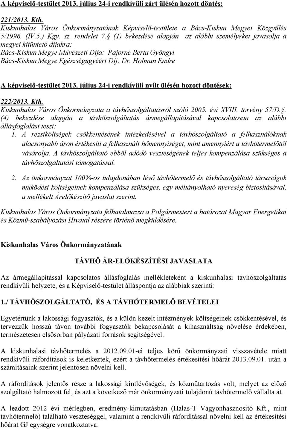 Holman Endre A képviselő-testület 2013. július 24-i rendkívüli nyílt ülésén hozott döntések: 222/2013. Kth. Kiskunhalas Város Önkormányzata a távhőszolgáltatásról szóló 2005. évi XVIII. törvény 57/D.