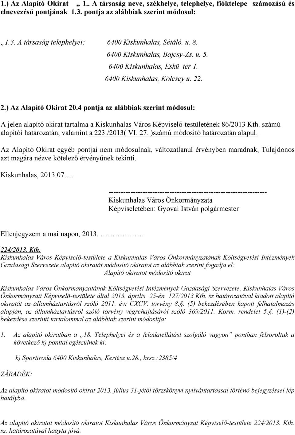 4 pontja az alábbiak szerint módosul: A jelen alapító okirat tartalma a Kiskunhalas Város Képviselő-testületének 86/2013 Kth. számú alapítói határozatán, valamint a 223./2013( VI. 27.