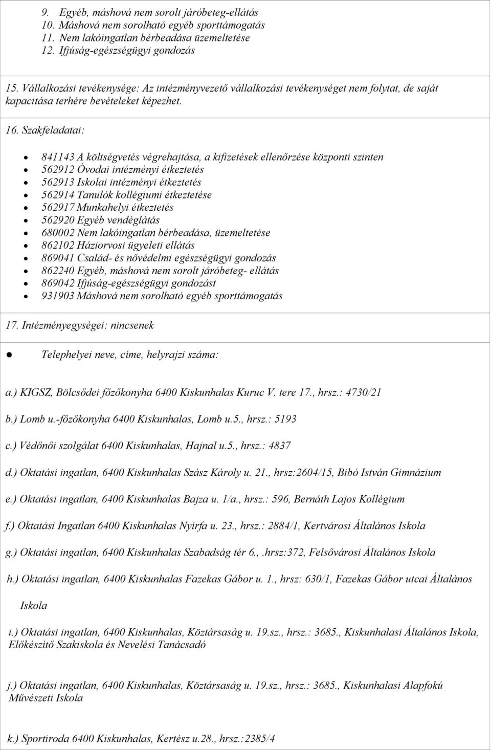 Szakfeladatai: 841143 A költségvetés végrehajtása, a kifizetések ellenőrzése központi szinten 562912 Óvodai intézményi étkeztetés 562913 Iskolai intézményi étkeztetés 562914 Tanulók kollégiumi