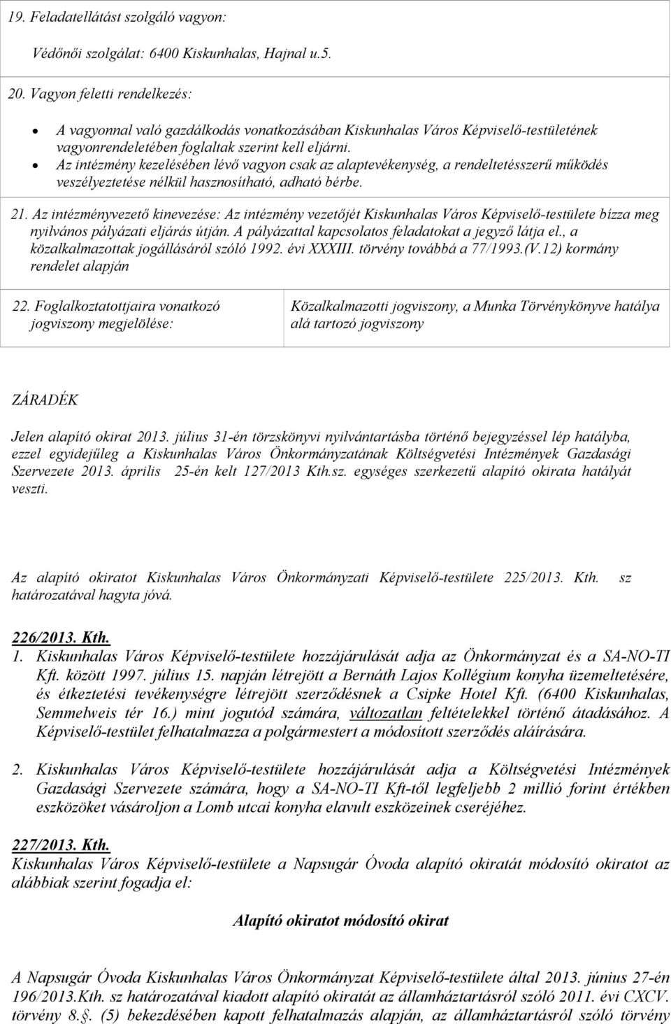 Az intézmény kezelésében lévő vagyon csak az alaptevékenység, a rendeltetésszerű működés veszélyeztetése nélkül hasznosítható, adható bérbe. 21.