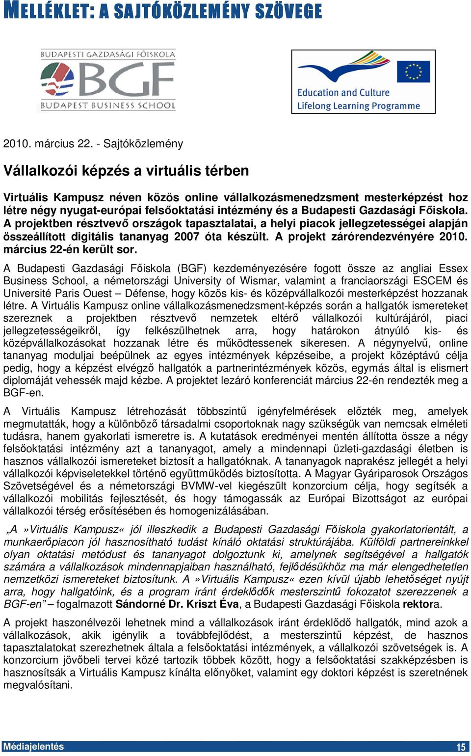 Gazdasági Fıiskola. A projektben résztvevı országok tapasztalatai, a helyi piacok jellegzetességei alapján összeállított digitális tananyag 2007 óta készült. A projekt zárórendezvényére 2010.