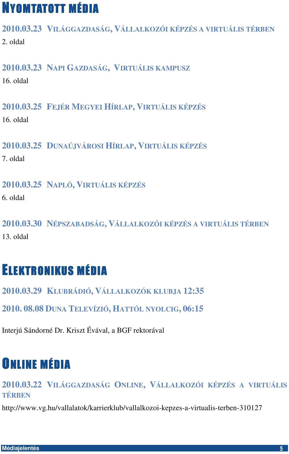 oldal ELEKTRONIKUS MÉDIA 2010.03.29 KLUBRÁDIÓ, VÁLLALKOZÓK KLUBJA 12:35 2010. 08.08 DUNA TELEVÍZIÓ, HATTÓL NYOLCIG, 06:15 Interjú Sándorné Dr.