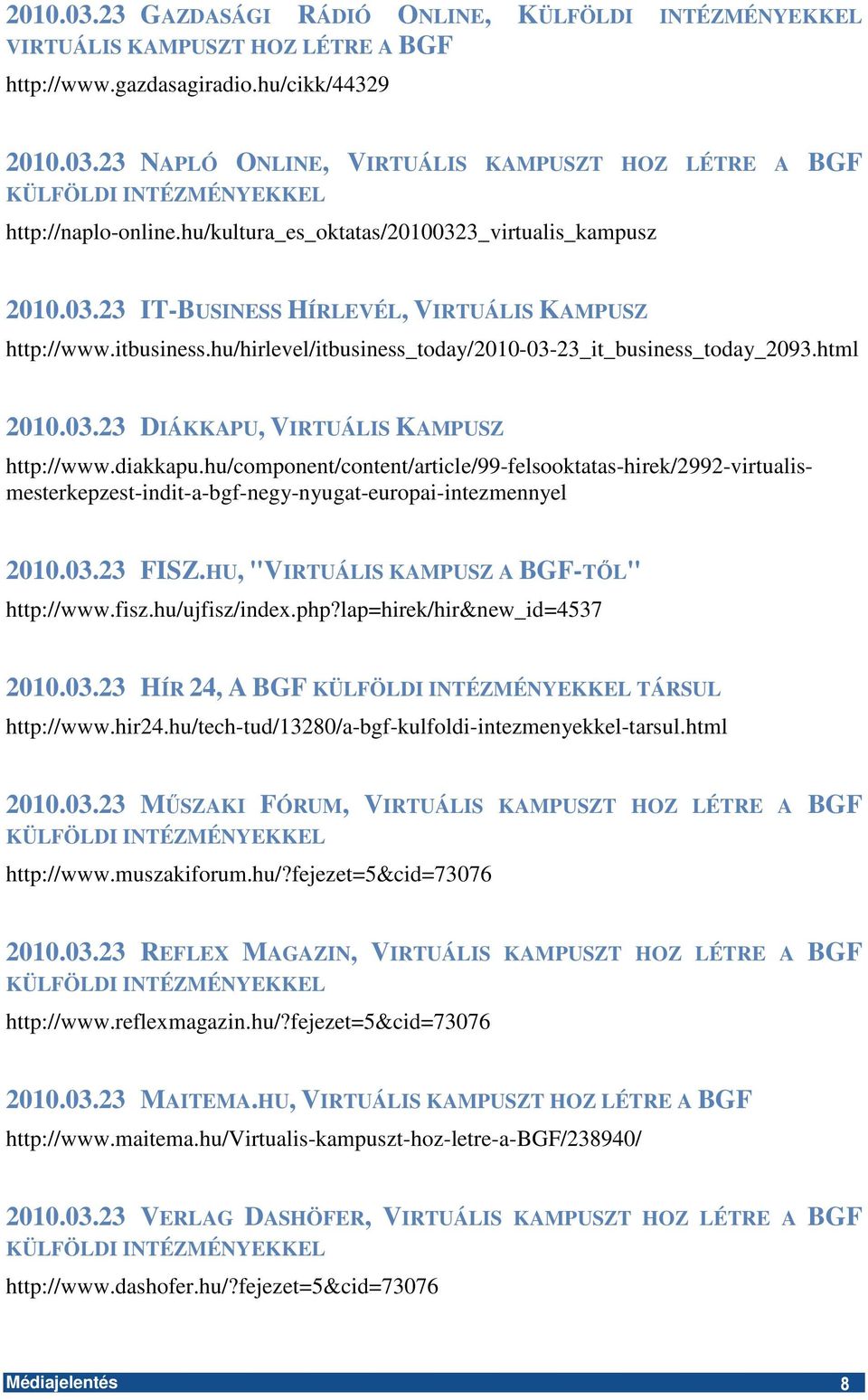 diakkapu.hu/component/content/article/99-felsooktatas-hirek/2992-virtualismesterkepzest-indit-a-bgf-negy-nyugat-europai-intezmennyel 2010.03.23 FISZ.HU, "VIRTUÁLIS KAMPUSZ A BGF-TİL" http://www.fisz.