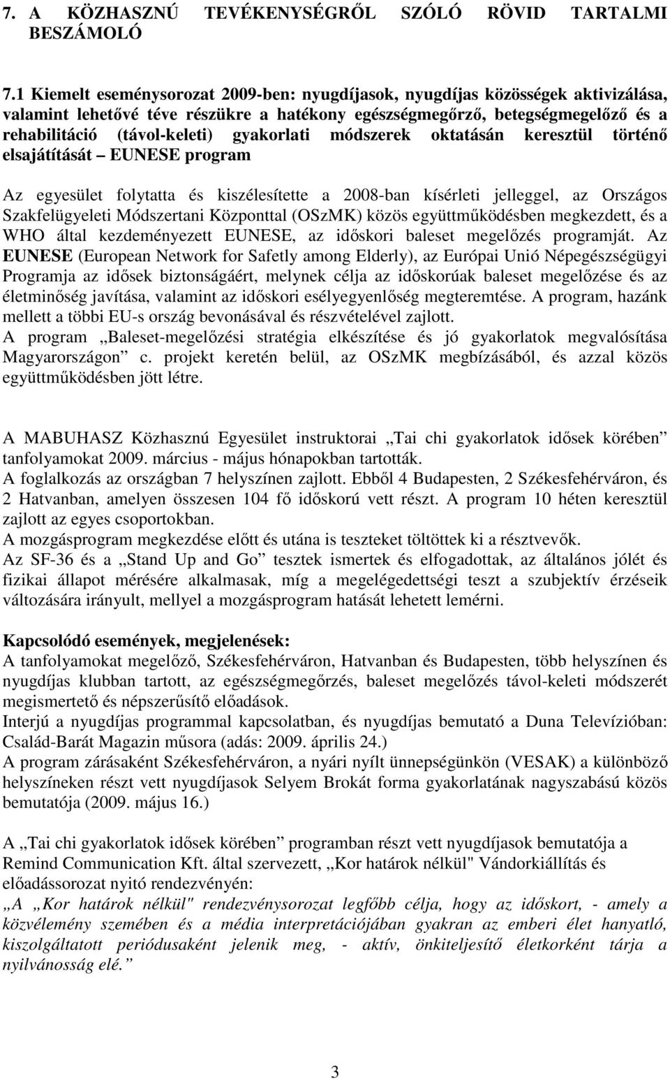 gyakorlati módszerek oktatásán keresztül történő elsajátítását EUNESE program Az egyesület folytatta és kiszélesítette a 2008-ban kísérleti jelleggel, az Országos Szakfelügyeleti Módszertani