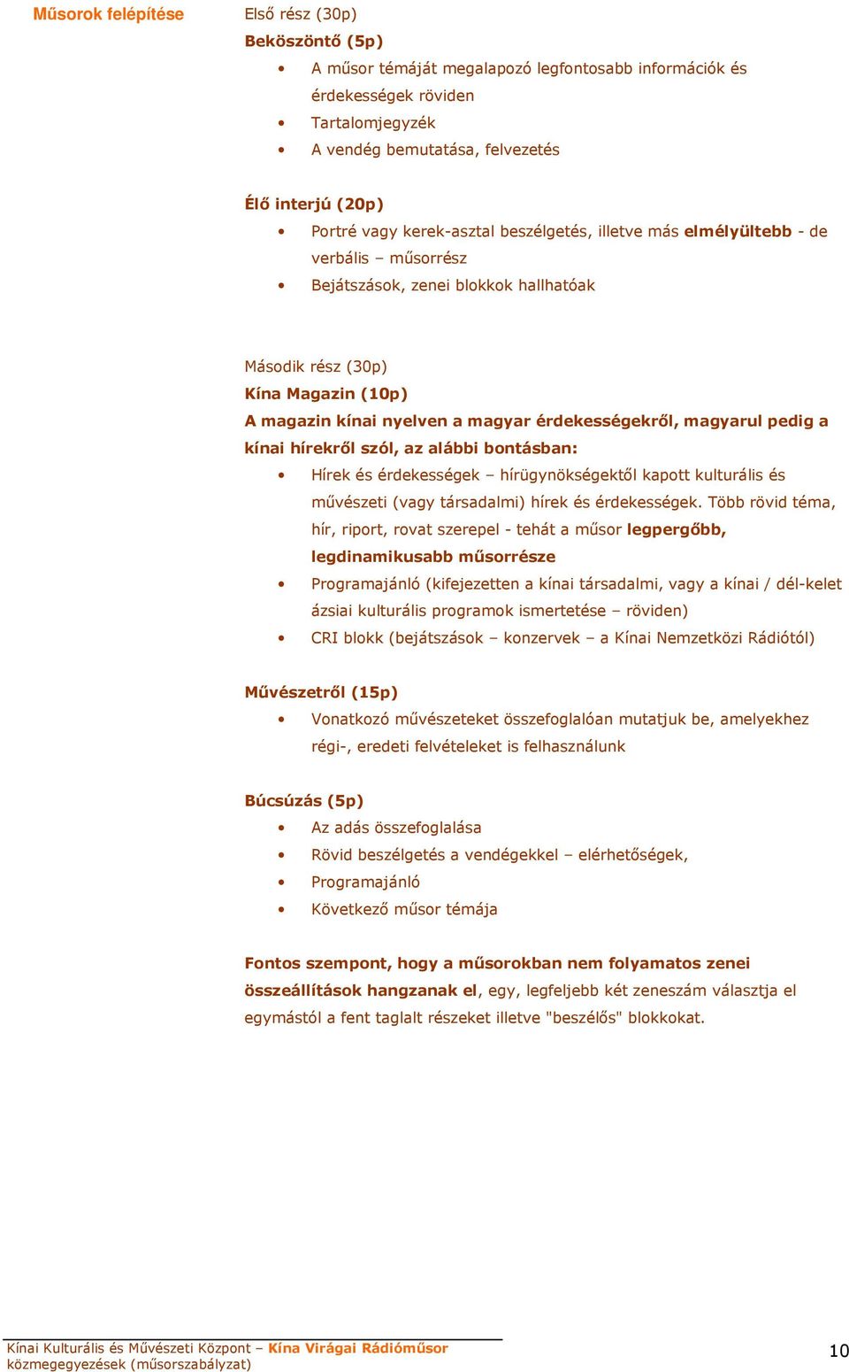 érdekességekrıl, magyarul pedig a kínai hírekrıl szól, az alábbi bontásban: Hírek és érdekességek hírügynökségektıl kapott kulturális és mővészeti (vagy társadalmi) hírek és érdekességek.