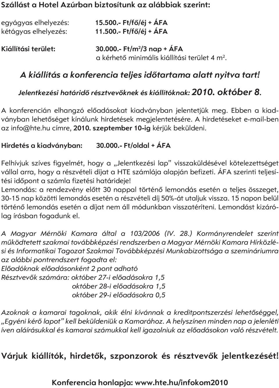 A konferencián elhangzó elôadásokat kiadványban jelentetjük meg. Ebben a kiadványban lehetôséget kínálunk hirdetések megjelentetésére. A hirdetéseket e-mail-ben az info@hte.hu címre, 2010.