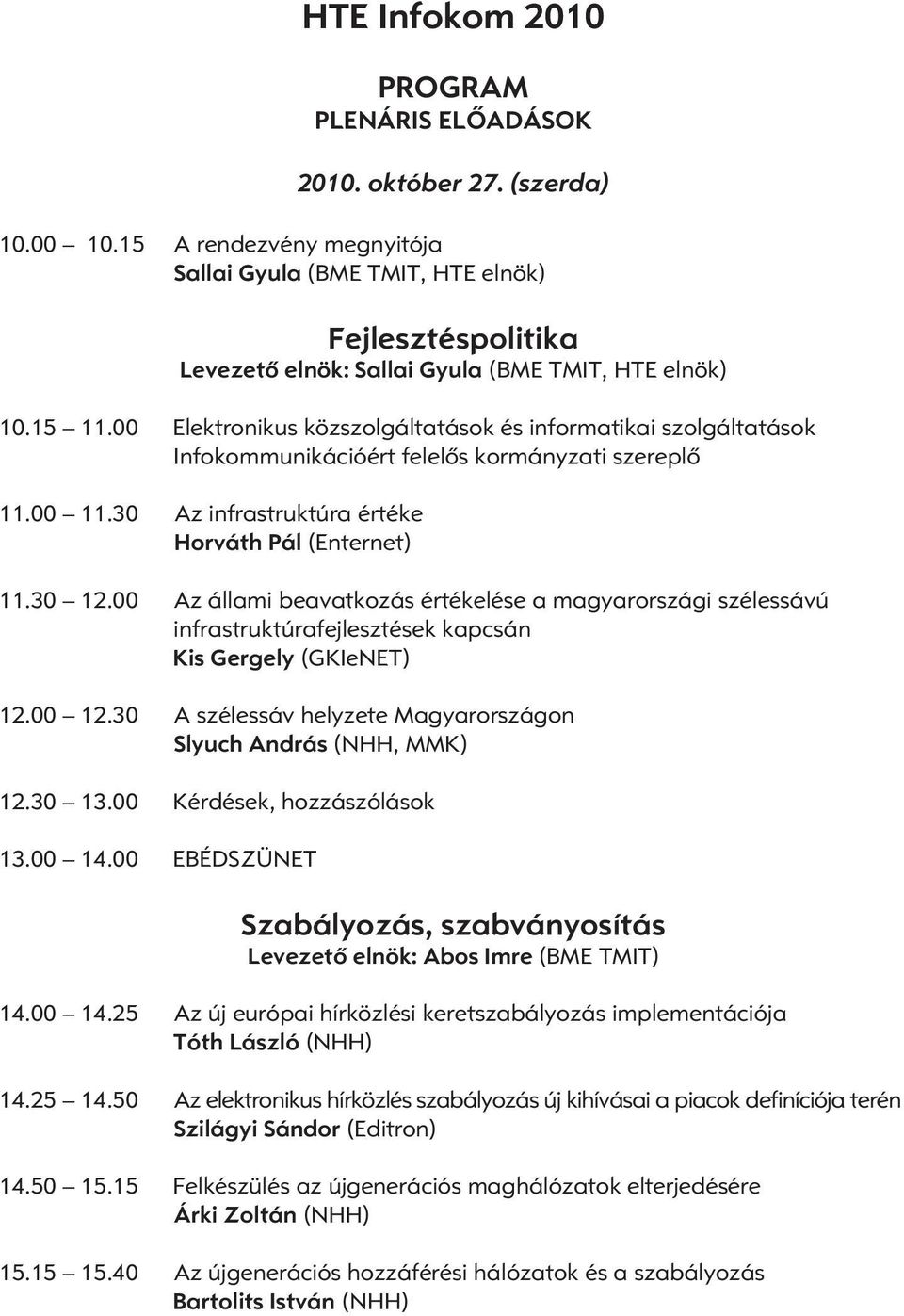 00 Elektronikus közszolgáltatások és informatikai szolgáltatások Infokommunikációért felelôs kormányzati szereplô 11.00 11.30 Az infrastruktúra értéke Horváth Pál (Enternet) 11.30 12.