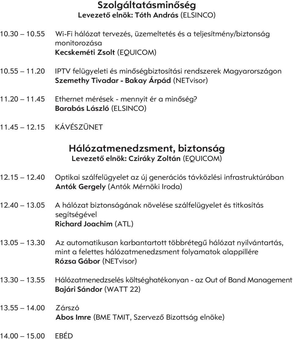 15 KÁVÉSZÜNET Hálózatmenedzsment, biztonság Levezetô elnök: Cziráky Zoltán (EQUICOM) 12.15 12.