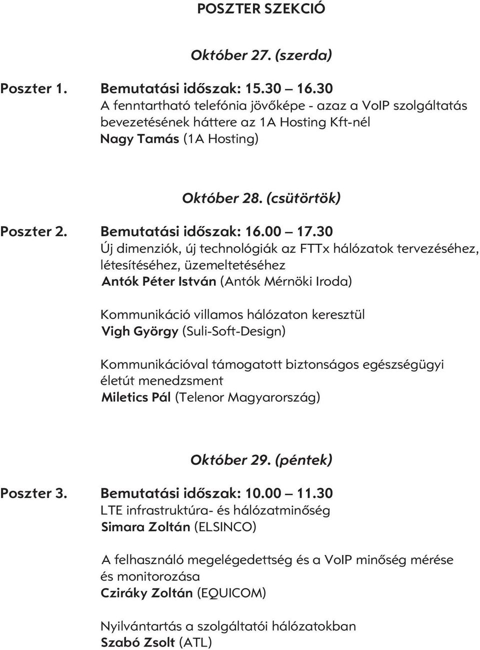 30 Új dimenziók, új technológiák az FTTx hálózatok tervezéséhez, létesítéséhez, üzemeltetéséhez Antók Péter István (Antók Mérnöki Iroda) Kommunikáció villamos hálózaton keresztül Vigh György