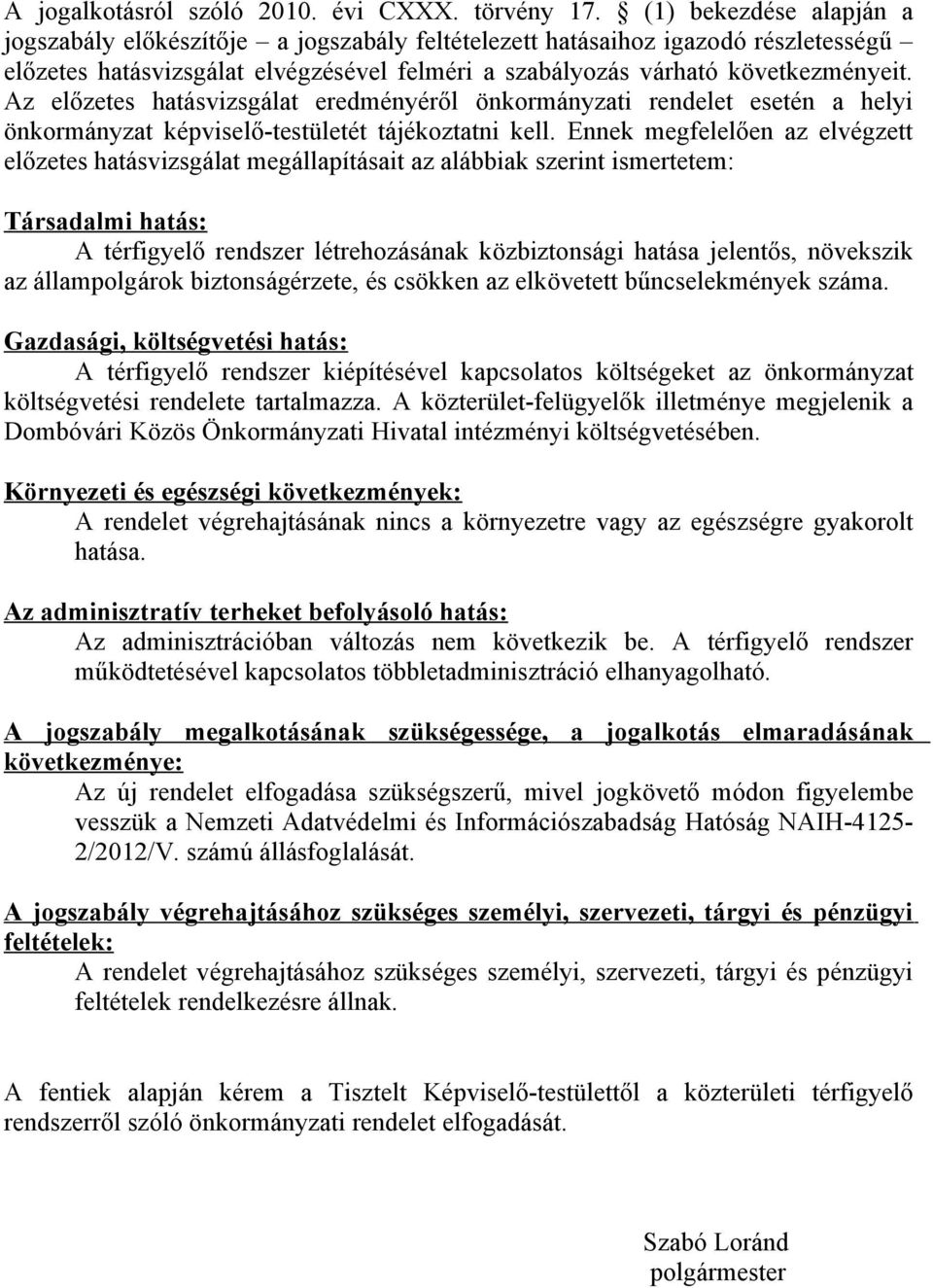 Az előzetes hatásvizsgálat eredményéről önkormányzati rendelet esetén a helyi önkormányzat képviselő-testületét tájékoztatni kell.