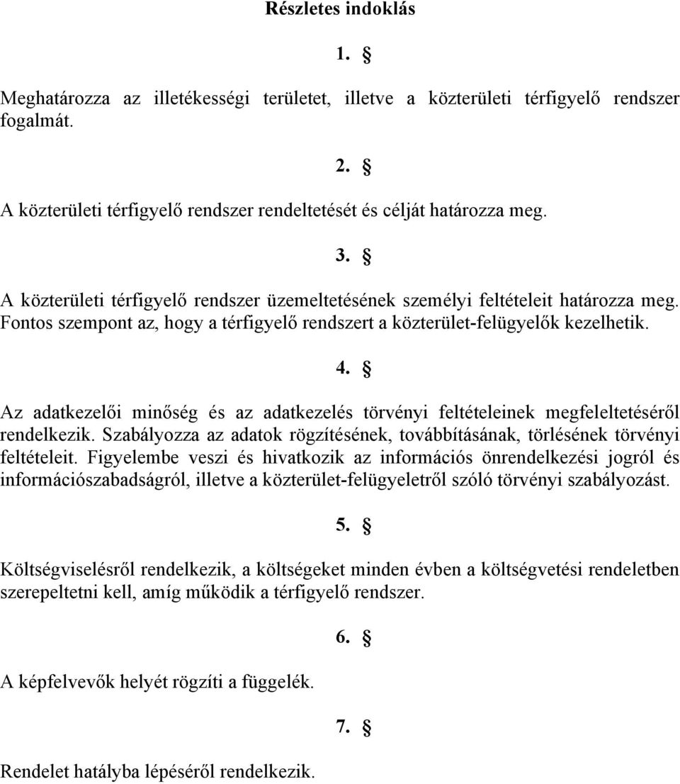 Az adatkezelői minőség és az adatkezelés törvényi feltételeinek megfeleltetéséről rendelkezik. Szabályozza az adatok rögzítésének, továbbításának, törlésének törvényi feltételeit.