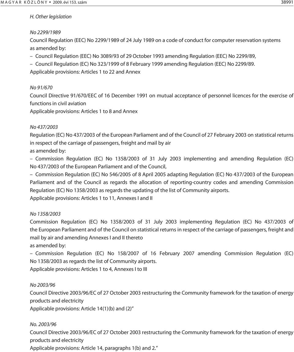 October 1993 amending Regulation (EEC) No 2299/89, Council Regulation (EC) No 323/1999 of 8 February 1999 amending Regulation (EEC) No 2299/89.