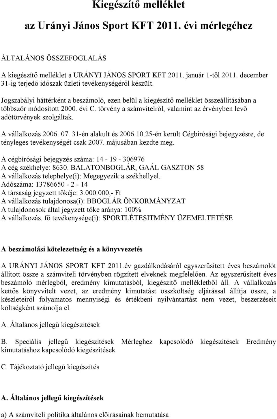 törvény a számvitelről, valamint az érvényben levő adótörvények szolgáltak. A vállalkozás 2006. 07. 31-én alakult és 2006.10.25-én került Cégbírósági bejegyzésre, de tényleges tevékenységét csak 2007.