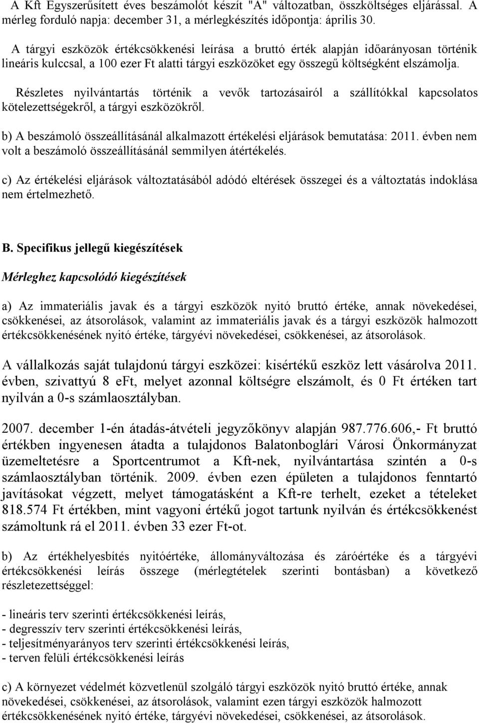 Részletes nyilvántartás történik a vevők tartozásairól a szállítókkal kapcsolatos kötelezettségekről, a tárgyi eszközökről.