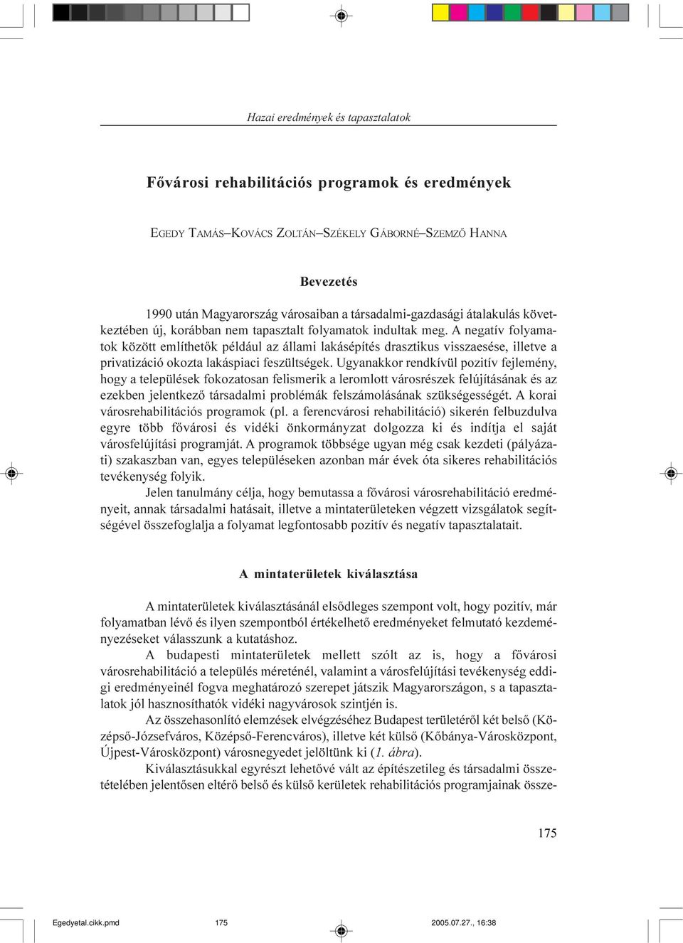 A negatív folyamatok között említhetõk például az állami lakásépítés drasztikus visszaesése, illetve a privatizáció okozta lakáspiaci feszültségek.