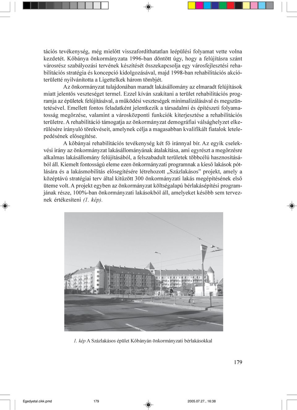 kidolgozásával, majd 1998-ban rehabilitációs akcióterületté nyilvánította a Ligettelkek három tömbjét.