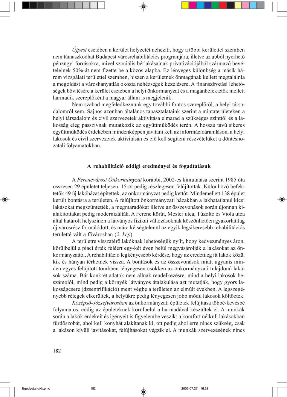 Ez lényeges különbség a másik három vizsgálati területtel szemben, hiszen a kerületnek önmagának kellett megtalálnia a megoldást a városhanyatlás okozta nehézségek kezelésére.