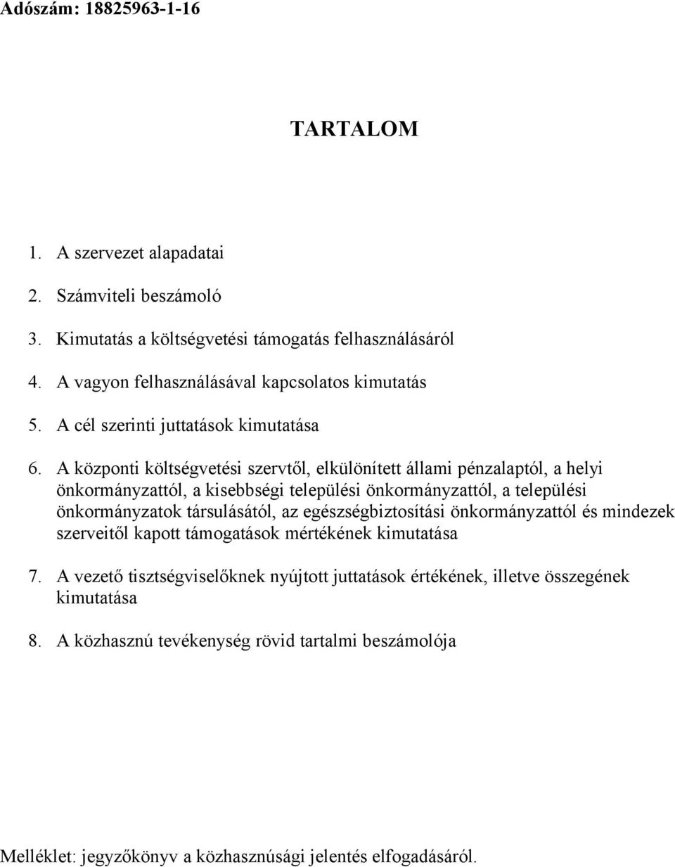 A központi költségvetési szervtől, elkülönített állami pénzalaptól, a helyi önkormányzattól, a kisebbségi települési önkormányzattól, a települési önkormányzatok