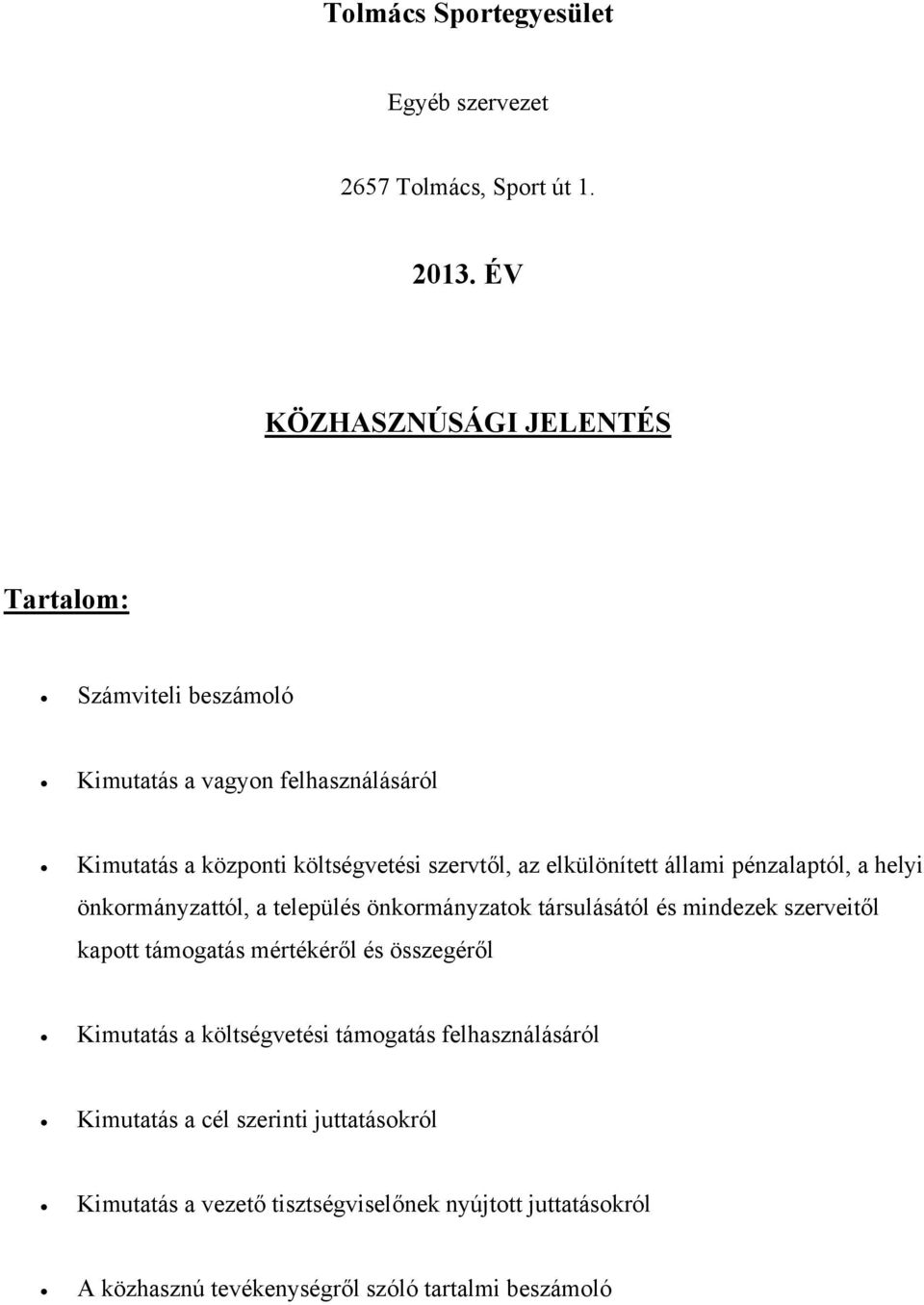 elkülönített állami pénzalaptól, a helyi önkormányzattól, a település önkormányzatok társulásától és mindezek szerveitől kapott támogatás