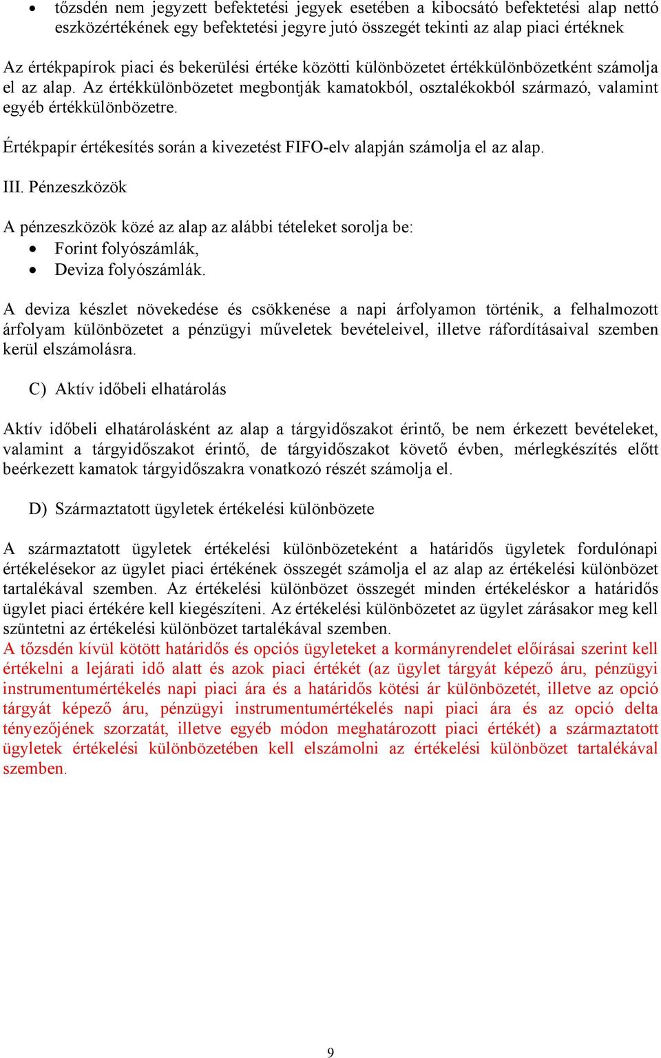 Értékpapír értékesítés során a kivezetést FIFO-elv alapján számolja el az alap. III. Pénzeszközök A pénzeszközök közé az alap az alábbi tételeket sorolja be: Forint folyószámlák, Deviza folyószámlák.