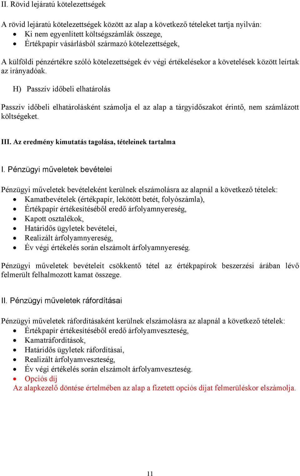 H) Passzív időbeli elhatárolás Passzív időbeli elhatárolásként számolja el az alap a tárgyidőszakot érintő, nem számlázott költségeket. III. Az eredmény kimutatás tagolása, tételeinek tartalma I.