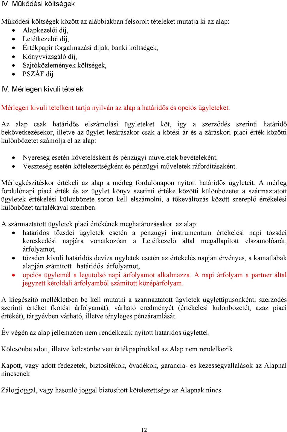 Az alap csak határidős elszámolási ügyleteket köt, így a szerződés szerinti határidő bekövetkezésekor, illetve az ügylet lezárásakor csak a kötési ár és a záráskori piaci érték közötti különbözetet