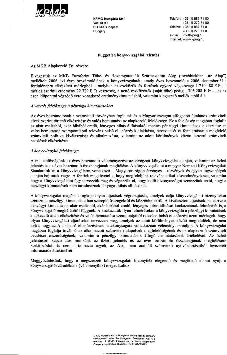 rcszcre Elvegeztilk az MKB Euroforint Toke- es Hozamgarantalt Sdrmaztatott Alap (tovabbiakban,,az Alap") mellckelt 2006. Cvi eves beszamolojinak a kbnyvvizsgalatit, amely Cves besdmolo a 2006.