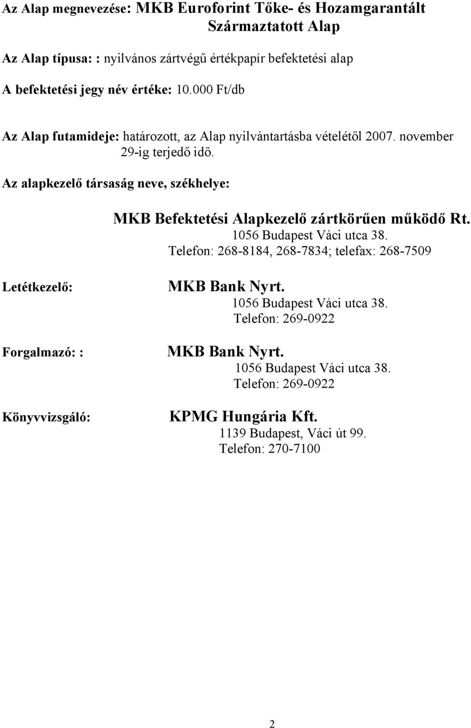 Az alapkezelő társaság neve, székhelye: MKB Befektetési Alapkezelő zártkörűen működő Rt. 1056 Budapest Váci utca 38.