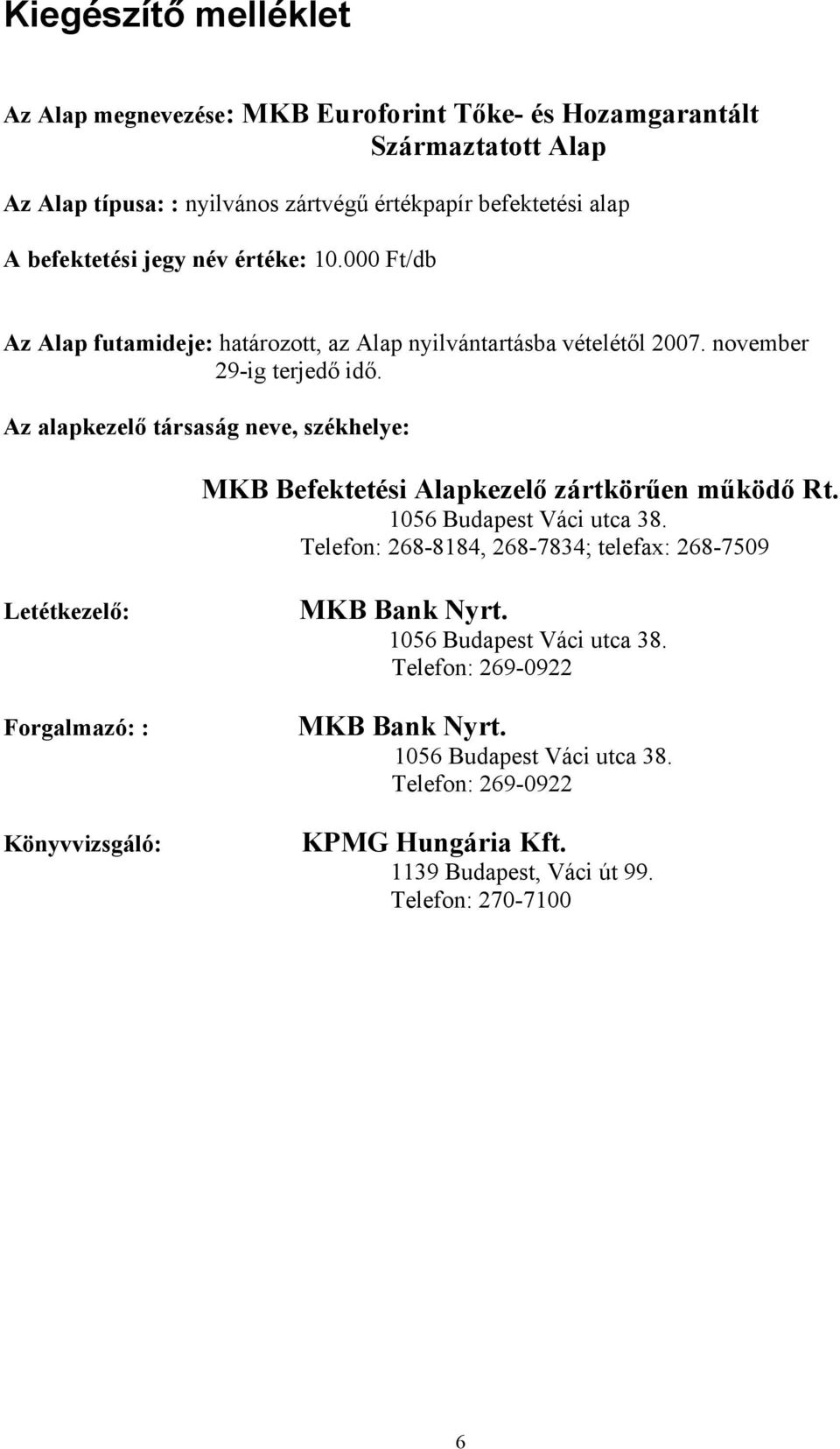 Az alapkezelő társaság neve, székhelye: MKB Befektetési Alapkezelő zártkörűen működő Rt. 1056 Budapest Váci utca 38.