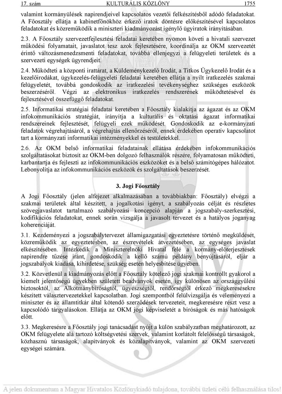 A Főosztály szervezetfejlesztési feladatai keretében nyomon követi a hivatali szervezet működési folyamatait, javaslatot tesz azok fejlesztésére, koordinálja az OKM szervezetét érintő