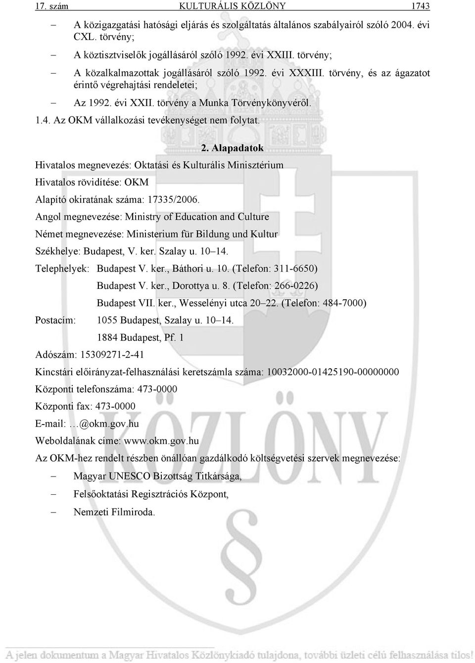 Az OKM vállalkozási tevékenységet nem folytat. 2. Alapadatok Hivatalos megnevezés: Oktatási és Kulturális Minisztérium Hivatalos rövidítése: OKM Alapító okiratának száma: 17335/2006.