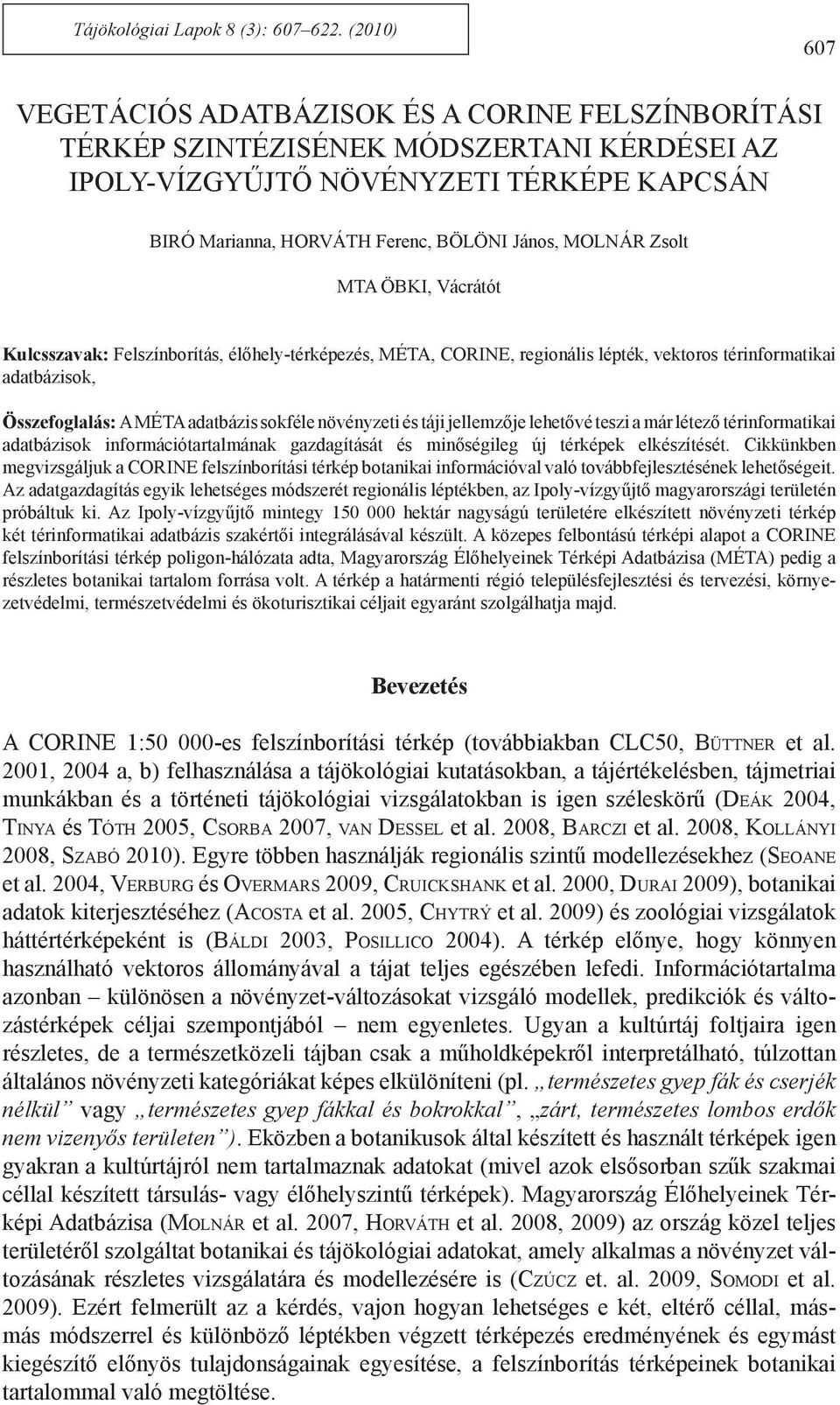 Molnár Zsolt MTA ÖBKI, Vácrátót Kulcsszavak: Felszínborítás, élőhely-térképezés, MÉTA, CORINE, regionális lépték, vektoros térinformatikai adatbázisok, Összefoglalás: A MÉTA adatbázis sokféle