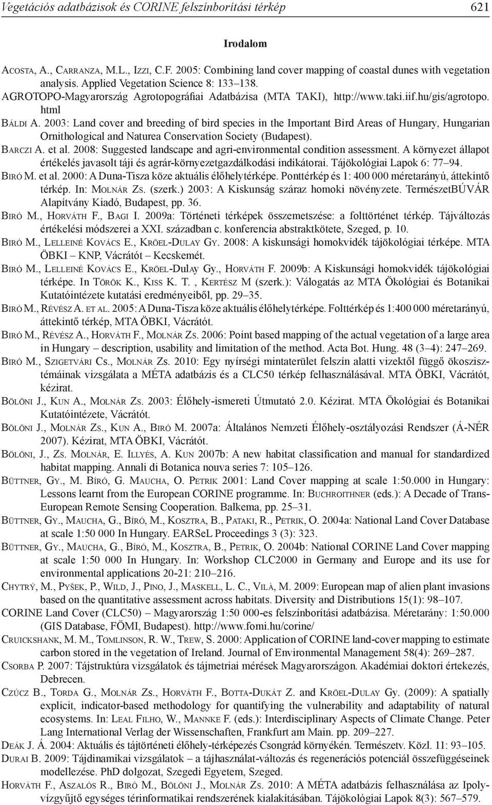 2003: Land cover and breeding of bird species in the Important Bird Areas of Hungary, Hungarian Ornithological and Naturea Conservation Society (Budapest). Ba r c z i A. et al.