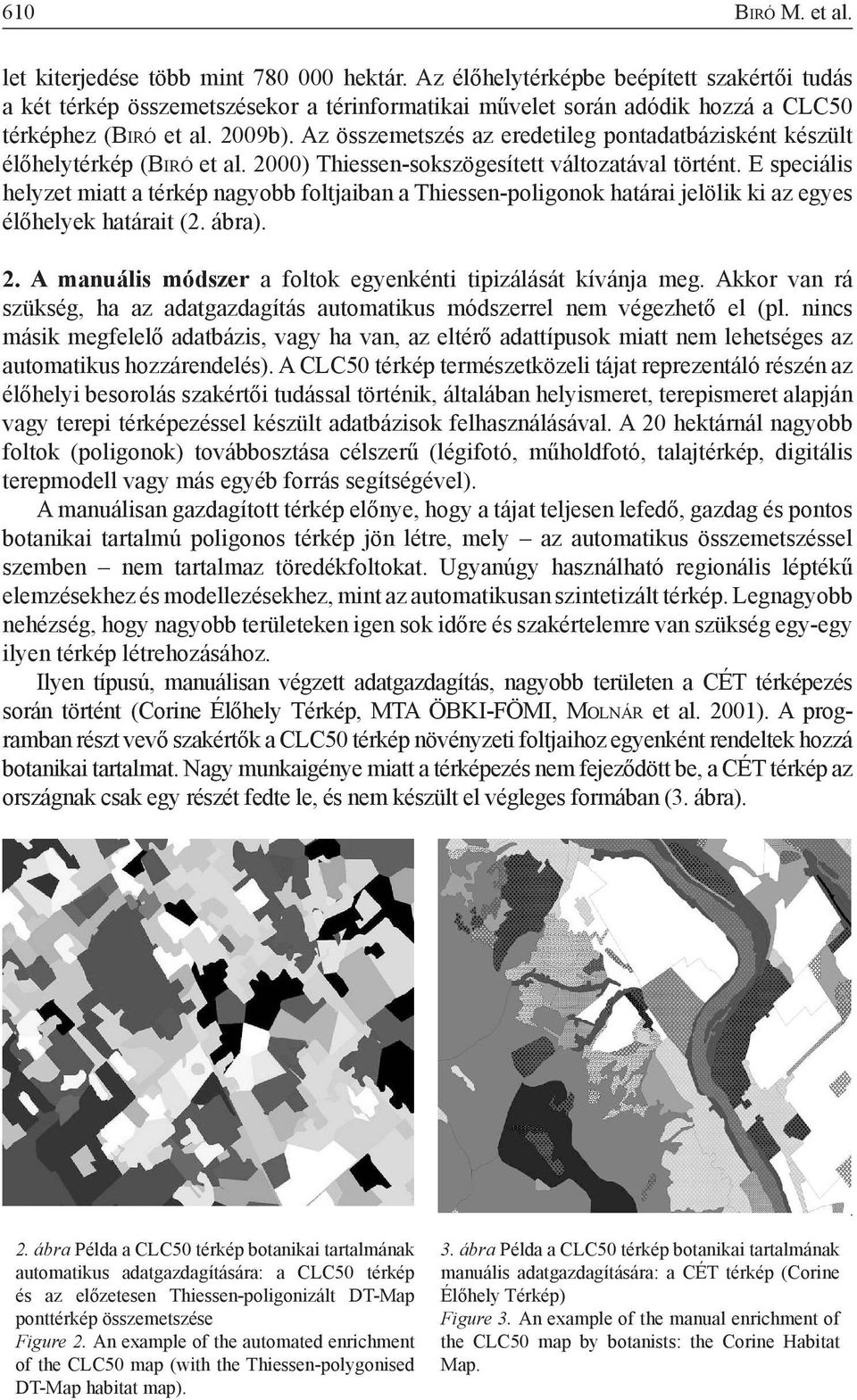 Az összemetszés az eredetileg pontadatbázisként készült élőhelytérkép (Bi r ó et al. 2000) Thiessen-sokszögesített változatával történt.