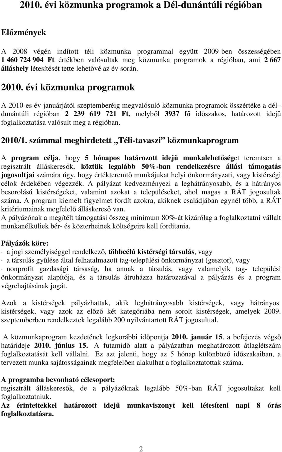 évi közmunka programok A 2010-es év januárjától szeptemberéig megvalósuló közmunka programok összértéke a dél dunántúli régióban 2 239 619 721 Ft, melyből 3937 fő időszakos, határozott idejű