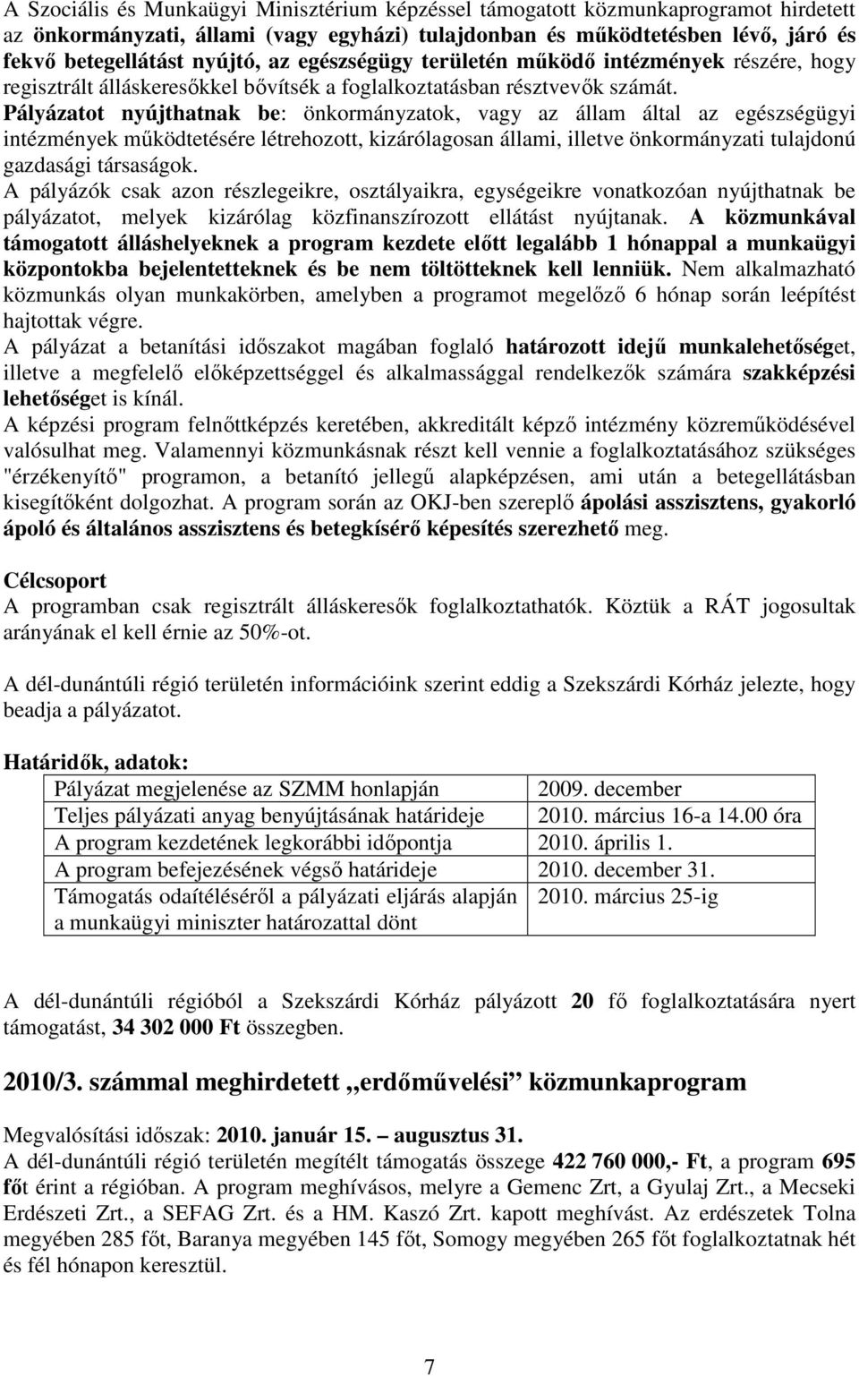 Pályázatot nyújthatnak be: önkormányzatok, vagy az állam által az egészségügyi intézmények működtetésére létrehozott, kizárólagosan állami, illetve önkormányzati tulajdonú gazdasági társaságok.