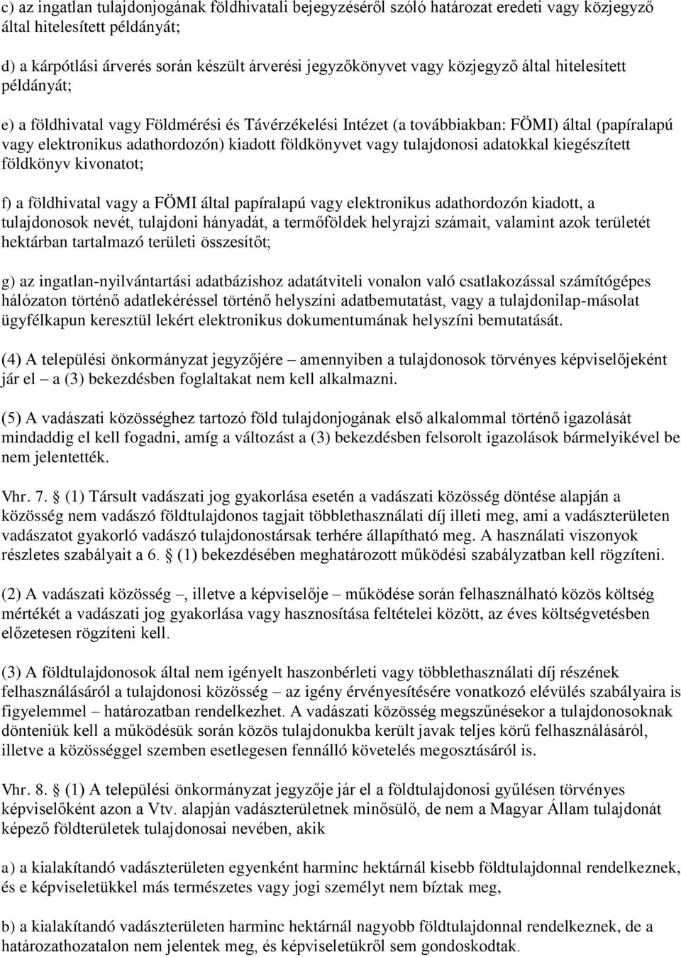 tulajdonosi adatokkal kiegészített földkönyv kivonatot; f) a földhivatal vagy a FÖMI által papíralapú vagy elektronikus adathordozón kiadott, a tulajdonosok nevét, tulajdoni hányadát, a termőföldek