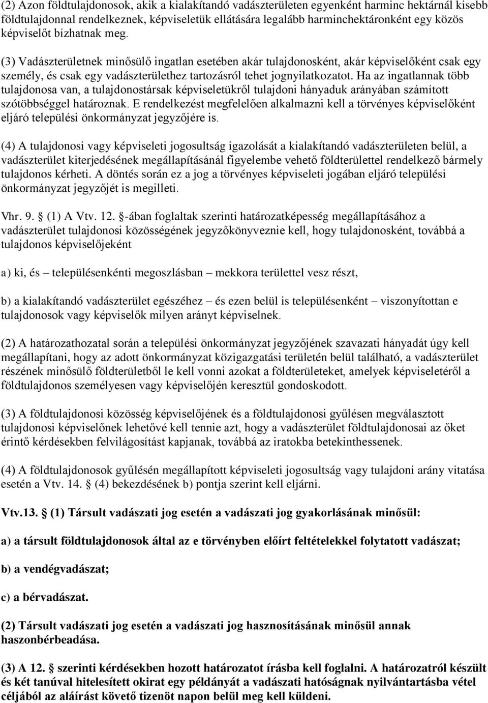 Ha az ingatlannak több tulajdonosa van, a tulajdonostársak képviseletükről tulajdoni hányaduk arányában számított szótöbbséggel határoznak.