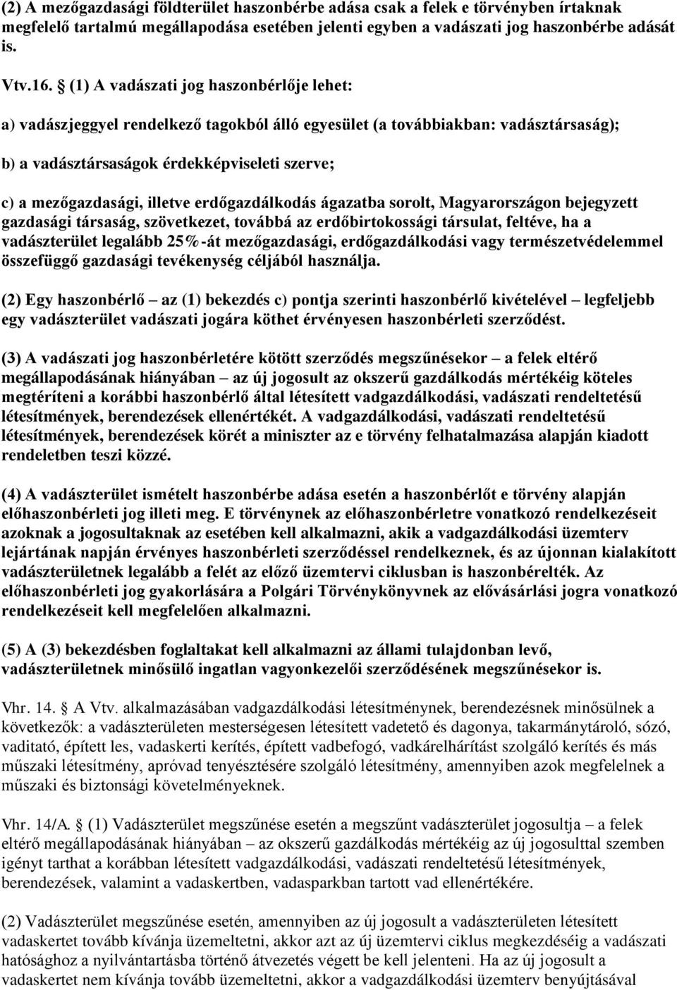 illetve erdőgazdálkodás ágazatba sorolt, Magyarországon bejegyzett gazdasági társaság, szövetkezet, továbbá az erdőbirtokossági társulat, feltéve, ha a vadászterület legalább 25%-át mezőgazdasági,