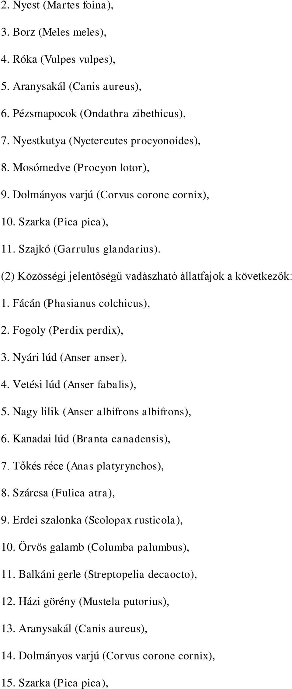 Fácán (Phasianus colchicus), 2. Fogoly (Perdix perdix), 3. Nyári lúd (Anser anser), 4. Vetési lúd (Anser fabalis), 5. Nagy lilik (Anser albifrons albifrons), 6. Kanadai lúd (Branta canadensis), 7.