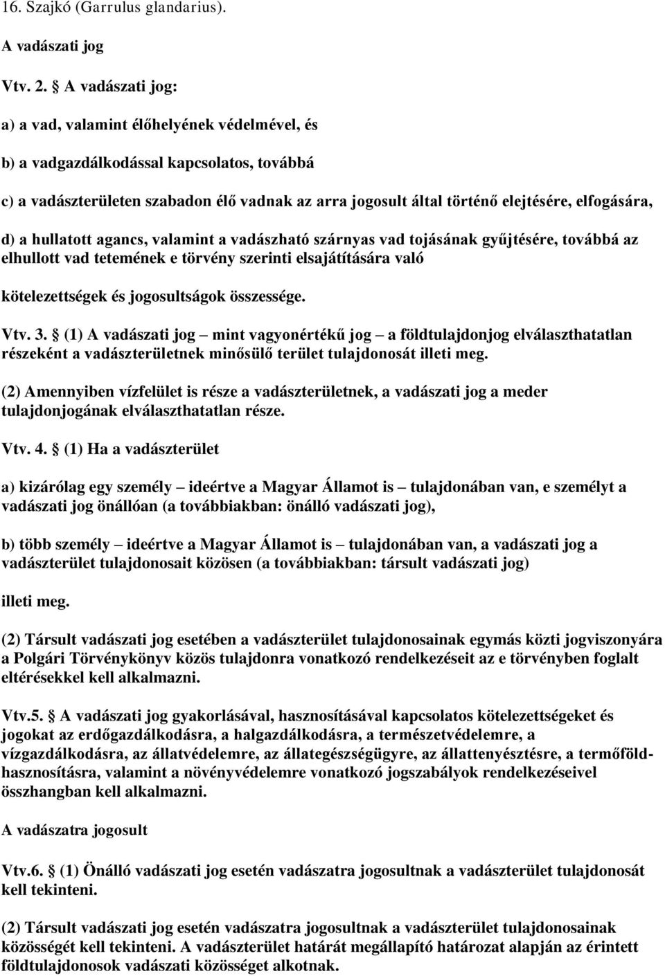 elfogására, d) a hullatott agancs, valamint a vadászható szárnyas vad tojásának gyűjtésére, továbbá az elhullott vad tetemének e törvény szerinti elsajátítására való kötelezettségek és jogosultságok